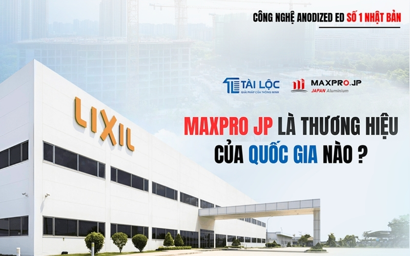 Nhôm Maxpro JP là thương hiệu của nước nào? Nhôm Maxpro JP là thương hiệu của nước nào?